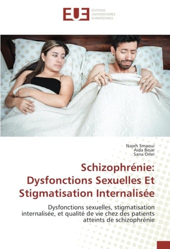 Schizophrénie: Dysfonctions Sexuelles Et Stigmatisation Internalisée: Dysfonctions sexuelles, stigmatisation internalisée, et qualité de vie chez des ... atteints de schizophrénie (French Edition)