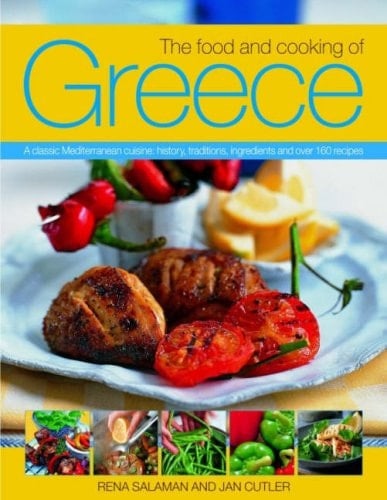 The Food and Cooking of Greece A Classic Mediterranean Cuisine: History, Traditions, Ingredients and Over 160 Recipes