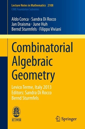 Combinatorial Algebraic Geometry Levico Terme, Italy 2013, Editors: Sandra Di Rocco, Bernd Sturmfels