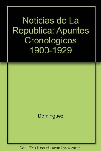 Noticias de La Republica: Apuntes Cronologicos 1900-1929 (Spanish Edition)