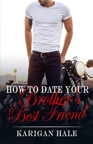 How To Date Your Brother's Best Friend: A snarky, steamy contemporary romance