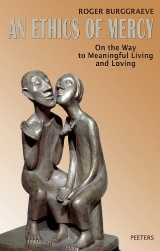 An Ethics of Mercy On the Way to Meaningful Living and Loving