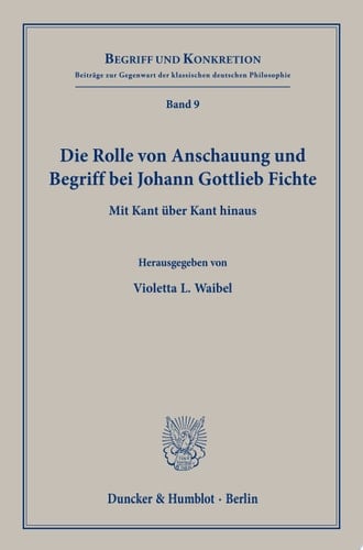 Die Rolle von Anschauung und Begriff bei Johann Gottlieb Fichte Mit Kant über Kant hinaus