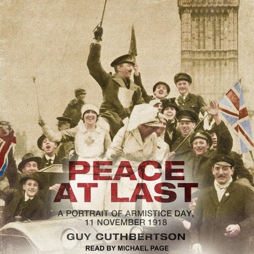 Peace at Last: A Portrait of Armistice Day, 11 November 1918