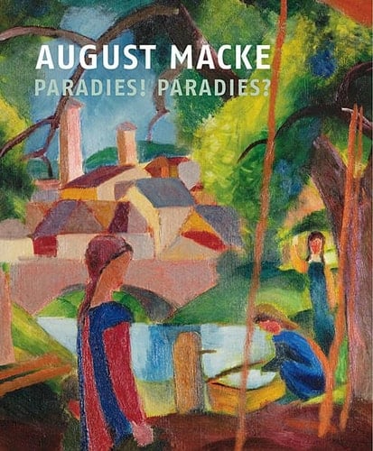 August Macke Paradies! Paradies?