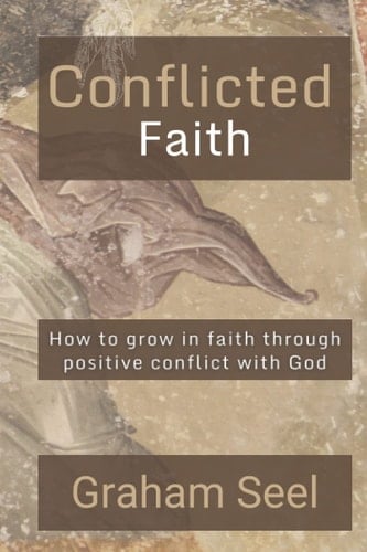 Conflicted Faith How to Grow in Faith Through Positive Conflict with God