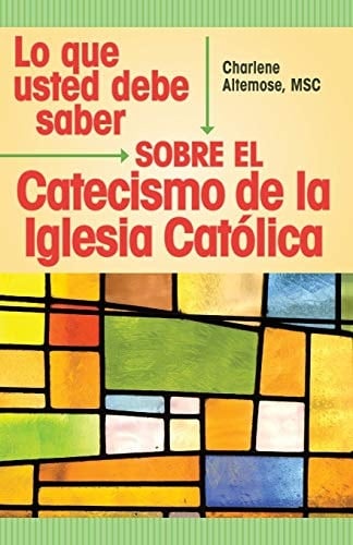 Lo Que Usted Debe Saber Sobre el Catecismo de la Iglesia Catolica