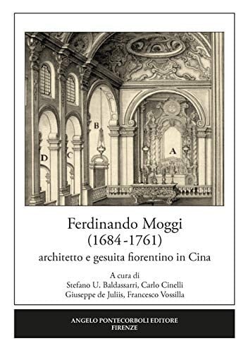 Ferdinando Moggi (1684-1761) architetto e gesuita fiorentino in Cina : convegno internazionale di studi a cura di Francesco Vossila e Luigi Zangheri : Accademia delle arti del disegno, Firenze, 13 febbraio 2017