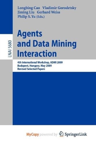 Agents and Data Mining Interaction 4th International Workshop on Agents and Data Mining Interaction, ADMI 2009, Budapest, Hungary, May 10-15,2009, Revised Selected Papers