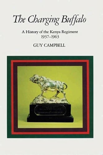 The Charging Buffalo A History of the Kenya Regiment 1937–1963