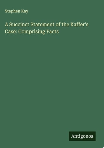 A Succinct Statement of the Kaffer's Case: Comprising Facts