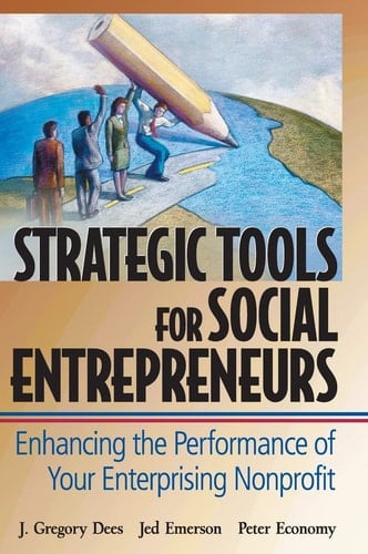 Strategic Tools for Social Entrepreneurs Enhancing the Performance of Your Enterprising Nonprofit
