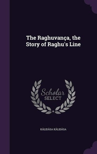 The Raghuvança, the Story of Raghu's Line