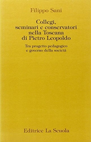 Collegi, seminari e conservatori nella Toscana di Pietro Leopoldo tra progetto pedagogico e governo della società