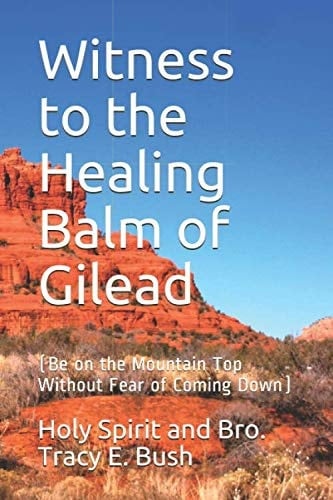 Witness to the Healing Balm of Gilead: (Be on the Mountain Top Without Fear of Coming Down)
