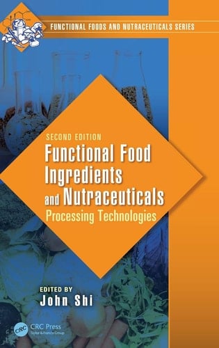 Functional Food Ingredients and Nutraceuticals Processing Technologies, Second Edition
