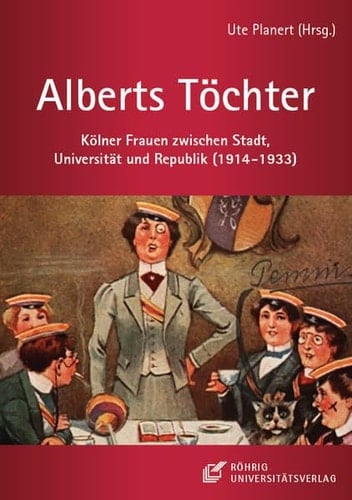 Alberts Töchter Kölner Frauen zwischen Stadt, Universität und Republik (1914-1933)