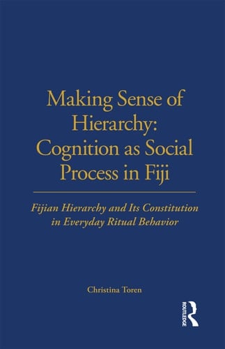 Making Sense of Hierarchy: Cognition as Social Process in Fiji Fijian Hierarchy and Its Constitution in Everyday Ritual Behavior