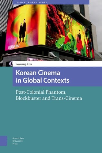 Korean Cinema in Global Contexts Post-Colonial Phantom, Blockbuster and Trans-Cinema