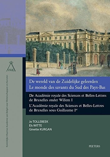 De wereld van de Zuidelijke geleerden de Académie royale des Sciences et Belles-Lettres de Bruxelles onder Willem I