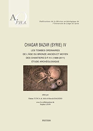 Chagar Bazar (Syrie) IV Les Tombes Ordinaires de l'Age Du Bronze Ancien Et Moyen Des Chantiers D-F-H-I (1999-2011). Etude Archeologique