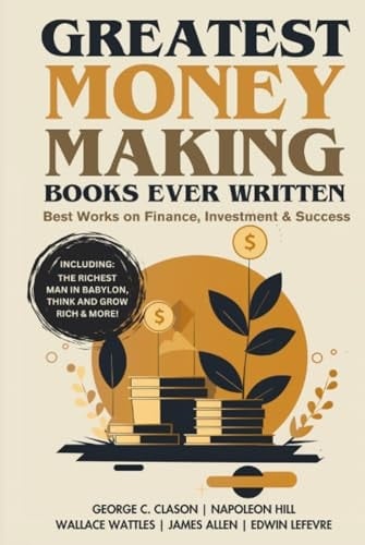 Greatest Money Making Books Ever Written: Best Works on Finance, Investment & Success (including The Richest Man in Babylon, Think and Grow Rich & more!)(Grapevine Books)