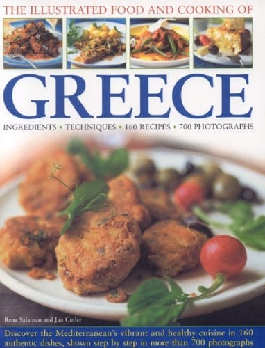 The Illustrated Food and Cooking of Greece Ingredients, Techniques, 160 Recipes, 700 Photographs