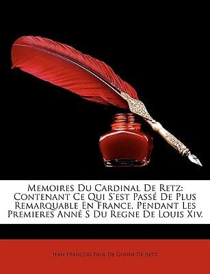 Memoires Du Cardinal De Retz: Contenant Ce Qui S'est Passé De Plus Remarquable En France, Pendant Les Premieres Anné S Du Regne De Louis Xiv. (French Edition)