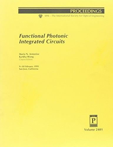 Functional Photonic Integrated Circuits: 9-10 February 1995 San Jose, California (Proceedings of Spie--The International Society for Optical Engineering, V. 2401.)