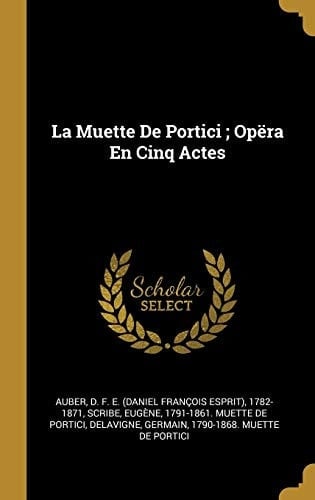 La Muette De Portici; Opëra En Cinq Actes