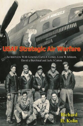 USAF Strategic Air Warfare An Interview With Generals Curtis E Lemay, Leon W Johnson, David a Burchinal and Jack J Catton