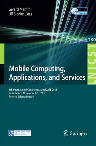 Mobile Computing, Applications, and Services 5th International Conference, MobiCase 2013, Paris, France, November 7-8, 2013, Revised Selected Papers