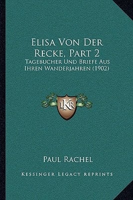 Elisa Von Der Recke, Part 2: Tagebucher Und Briefe Aus Ihren Wanderjahren (1902) (German Edition)