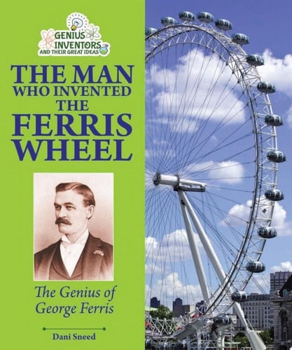 The Man Who Invented the Ferris Wheel The Genius of George Ferris