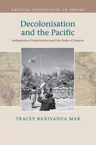 Decolonisation and the Pacific Indigenous Globalisation and the Ends of Empire