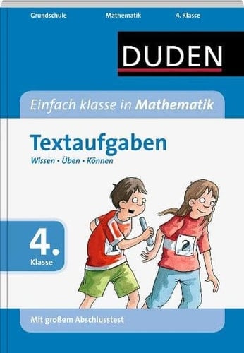 Duden, Einfach klasse in Mathematik Wissen - üben - können. Textaufgaben : [mit großem Abschlusstest] / [Autorinnen: Ute Müller-Wolfangel und Beate Schreiber. Red. Leitung: Annette Güthner]. Kl. 4 : Grundschule. Arbeitsh.. ...