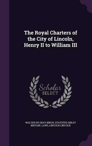 The Royal Charters of the City of Lincoln, Henry II to William III