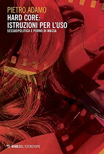 Hard core istruzioni per l'uso : sessuopolitica e porno di massa