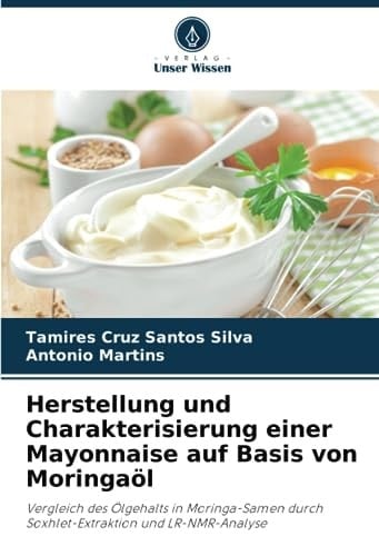 Herstellung und Charakterisierung einer Mayonnaise auf Basis von Moringaöl: Vergleich des Ölgehalts in Moringa-Samen durch Soxhlet-Extraktion und LR-NMR-Analyse (German Edition)