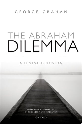 The Abraham Dilemma: A divine delusion (International Perspectives in Philosophy & Psychiatry)