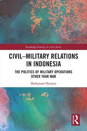 Civil-military Relations in Indonesia The Politics of Military Operations Other Than War