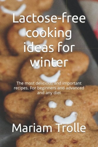 Lactose-free cooking ideas for winter: The most delicious and important recipes. For beginners and advanced and any diet