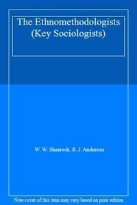 The Ethnomethodologists (Key Sociologists)