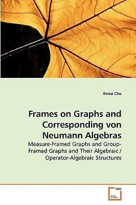 Frames on Graphs and Corresponding von Neumann Algebras: Measure-Framed Graphs and Group-Framed Graphs and Their Algebraic / Operator-Algebraic Structures