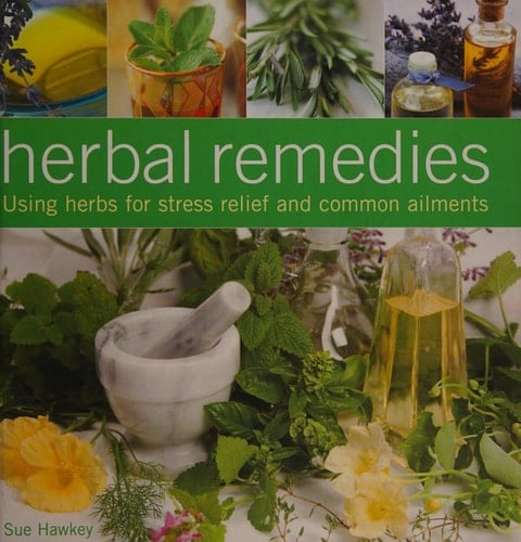 Herbal Remedies Using herbs for stress relief and common ailments
