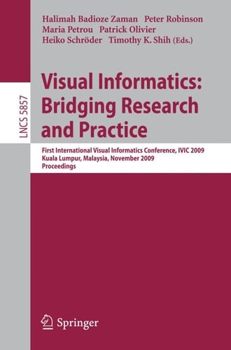 Visual Informatics: Bridging Research and Practice First International Visual Informatics Conference, IVIC 2009 Kuala Lumpur, Malaysia, November 11-13, 2009 Proceedings