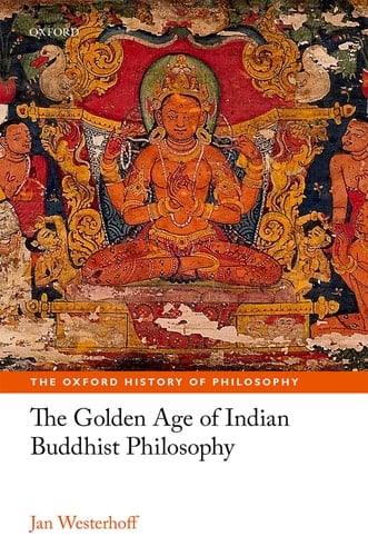 The Golden Age of Indian Buddhist Philosophy (The Oxford History of Philosophy)