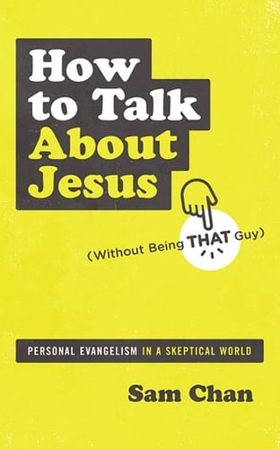 How to Talk about Jesus (Without Being That Guy): Personal Evangelism in a Skeptical World