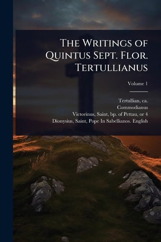 The Writings of Quintus Sept. Flor. Tertullianus