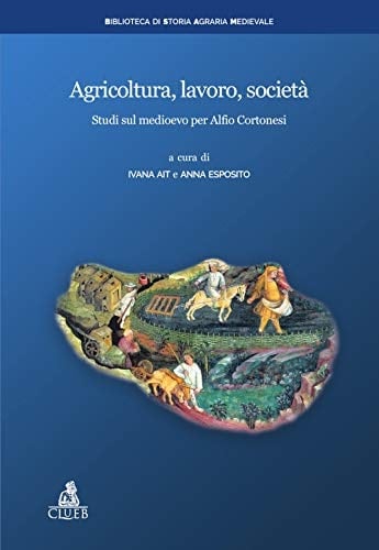 Agricoltura, lavoro, società studi sul Medioevo per Alfio Cortonesi